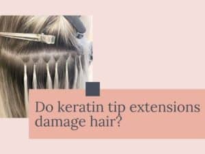 Do Keratin Tip Extensions Damage Hair? Here Is The Myth Debunked!