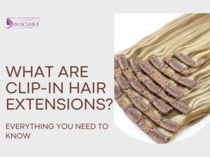 What Are Clip In Hair Extensions? Everything You Need To Know