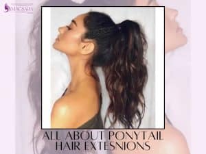 All About Ponytail Hair Extensions You Need To Know