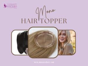 What Is A Mono Hair Topper? The Ultimate Guide To Mono Hair Toppers