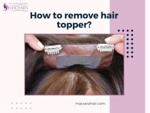 A Quick Guide On How To Remove Hair Topper