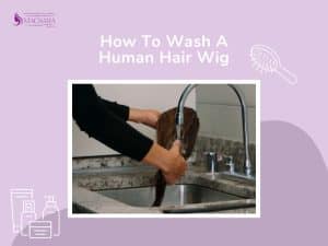 How To Wash A Human Hair Wig: The Ultimate Guide