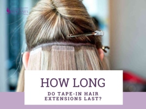 How Long Do Tape In Hair Extensions Last? Must Read Faqs