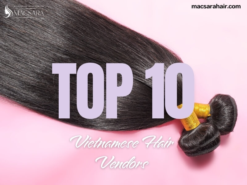 Top 10 Vietnamese Hair Vendors for Gorgeous Hair