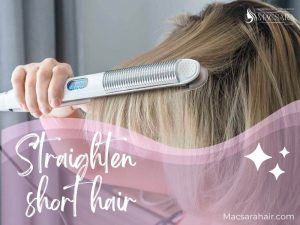 The Ultimate Guide For You: How To Straighten Short Hair