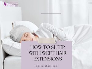 How To Sleep With Weft Hair Extensions: All You Need To Know